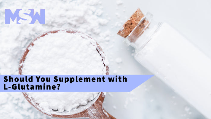 Should You Supplement with Glutamine? - MSW Nutrition
