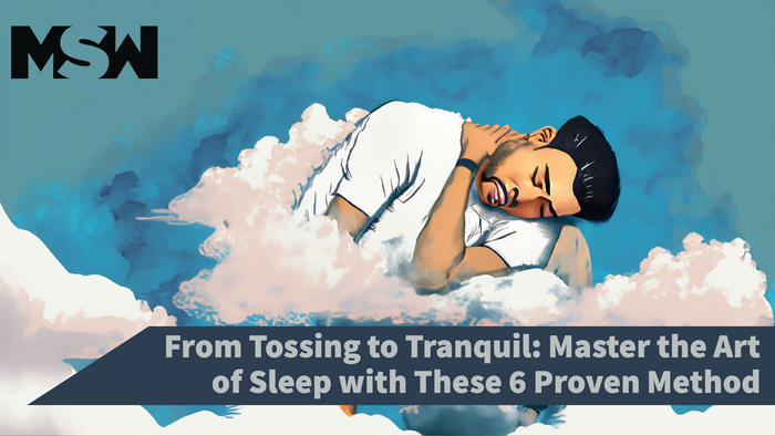 From Tossing to Tranquil: Master the Art of Sleep with these 6 Proven Methods