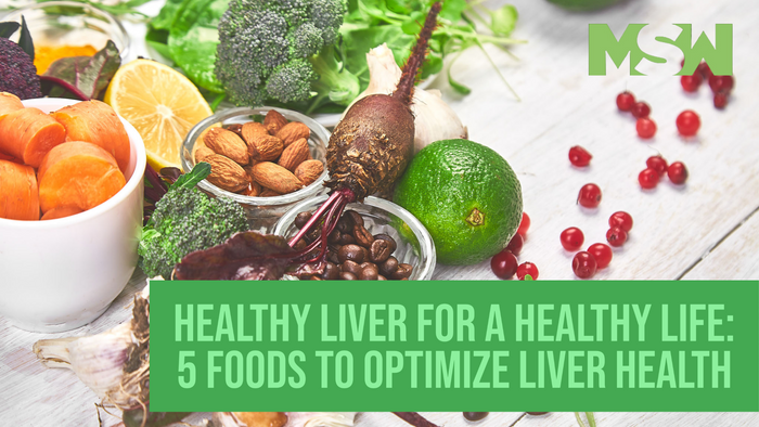 Healthy Liver for a Healthy Life: 5 Foods to Optimize Liver Health
