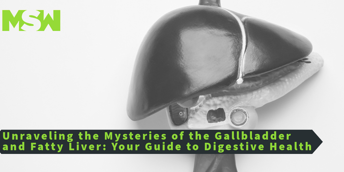 Unraveling the Mysteries of the Gallbladder and Fatty Liver: Your Guide to Digestive Health