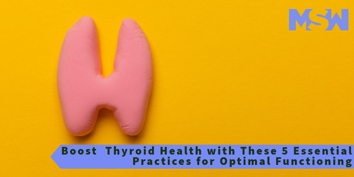 boost thyroid health with these 5 essential practices for optimal functioning